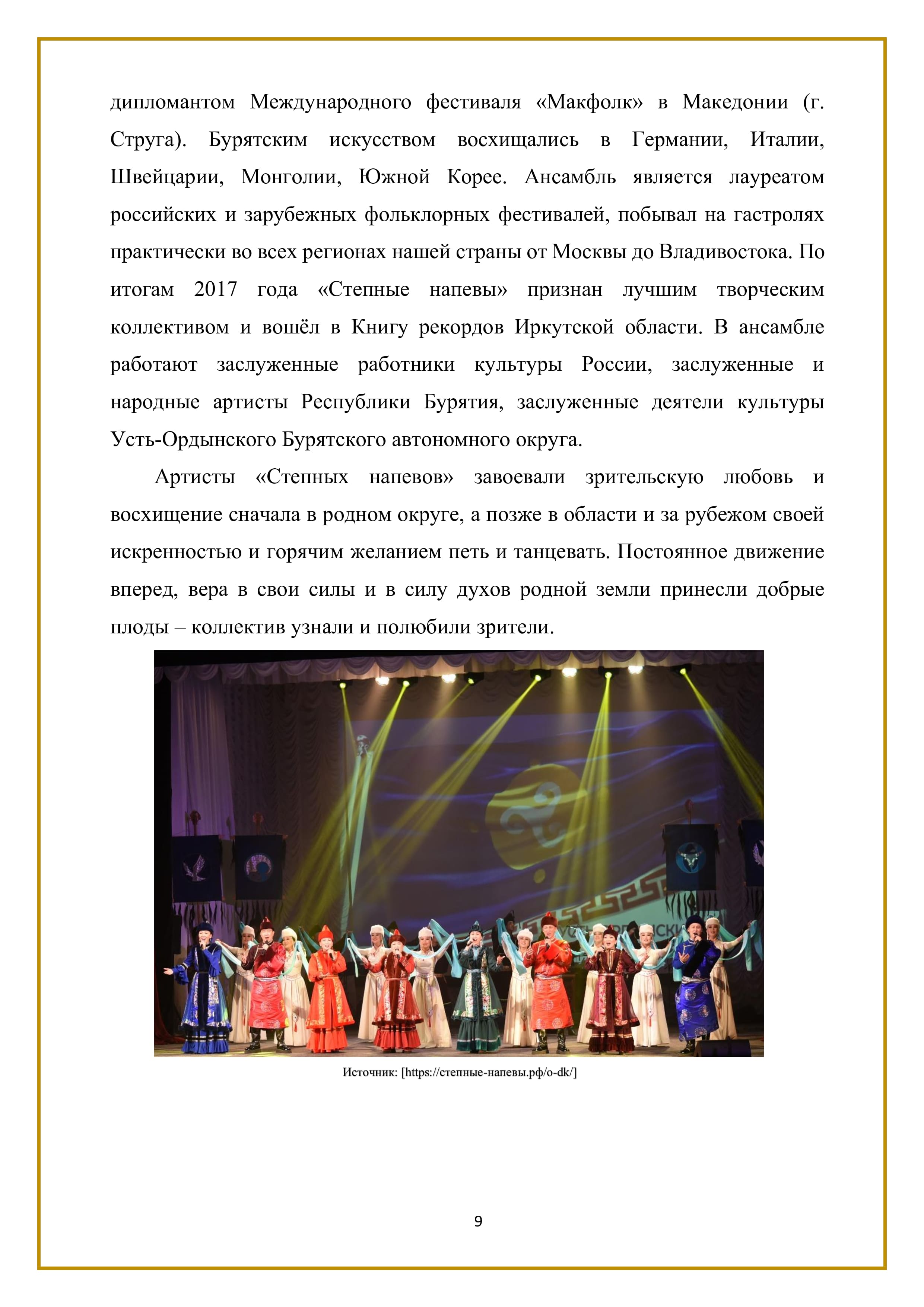 дипломантом Международного фестиваля «Макфолк» в Македонии (г. Струга). Бурятским искусством восхищались в Германии, Италии, Швейцарии, Монголии, Южной Корее. Ансамбль является лауреатом российских и зарубежных фольклорных фестивалей, побывал на гастролях практически во всех регионах нашей страны от Москвы до Владивостока. По итогам 2017 года «Степные напевы» признан лучшим творческим коллективом и вошёл в Книгу рекордов Иркутской области. В ансамбле работают заслуженные работники культуры России, заслуженные и народные артисты Республики Бурятия, заслуженные деятели культуры Усть-Ордынского Бурятского автономного округа.

Артисты «Степных напевов» завоевали зрительскую любовь и восхищение сначала в родном округе, а позже в области и за рубежом своей искренностью и горячим желанием петь и танцевать. Постоянное движение вперед, вера в свои силы и в силу духов родной земли принесли добрые плоды — коллектив узнали и полюбили зрители.

9